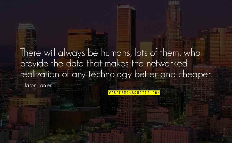 Jaron's Quotes By Jaron Lanier: There will always be humans, lots of them,