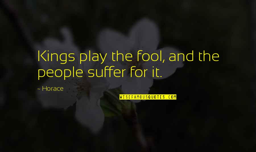 Jarosik Peter Quotes By Horace: Kings play the fool, and the people suffer