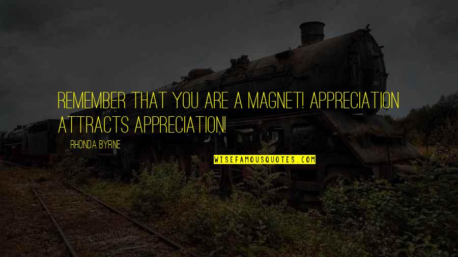 Jarosik Peter Quotes By Rhonda Byrne: Remember that you are a magnet! Appreciation attracts