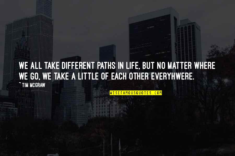 Jarosinska Quotes By Tim McGraw: We all take different paths in life, but Jarosinska Quotes By Tim McGraw: We all take different paths in life, but