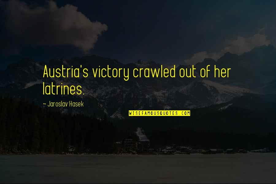 Jaroslav Quotes By Jaroslav Hasek: Austria's victory crawled out of her latrines.