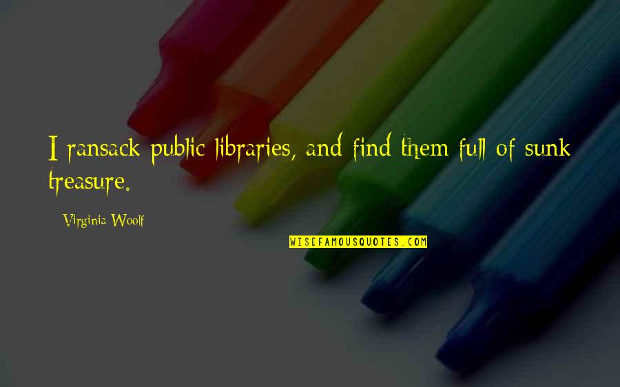 Jaroslav Quotes By Virginia Woolf: I ransack public libraries, and find them full