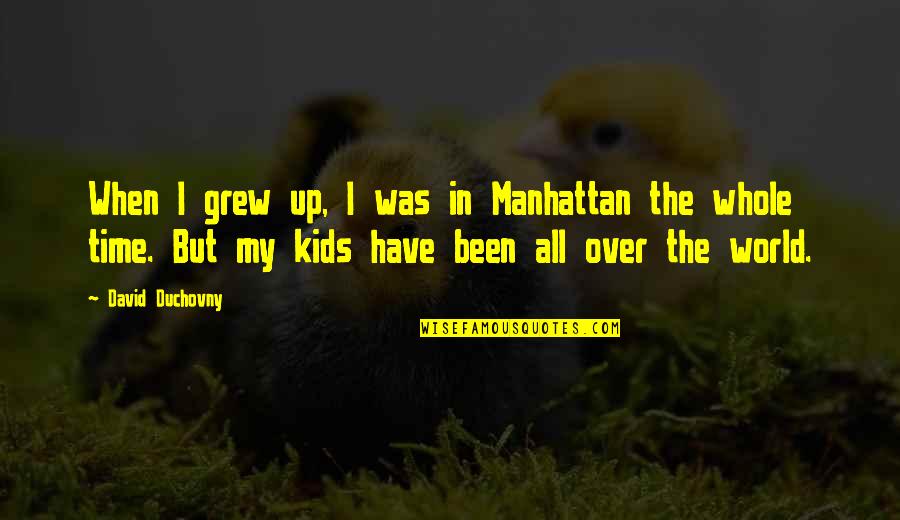 Jaroslava Brychtova Quotes By David Duchovny: When I grew up, I was in Manhattan Jaroslava Brychtova Quotes By David Duchovny: When I grew up, I was in Manhattan
