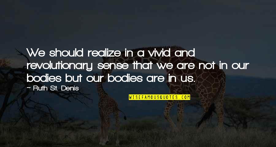 Jaroslava Brychtova Quotes By Ruth St. Denis: We should realize in a vivid and revolutionary Jaroslava Brychtova Quotes By Ruth St. Denis: We should realize in a vivid and revolutionary