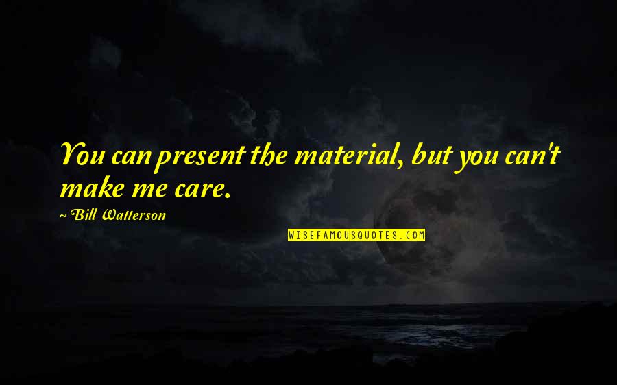 Jaroslava Quotes By Bill Watterson: You can present the material, but you can't Jaroslava Quotes By Bill Watterson: You can present the material, but you can't