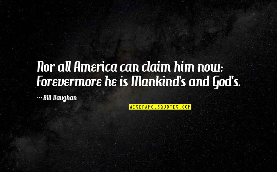 Jaroslawa Steciw Quotes By Bill Vaughan: Nor all America can claim him now: Forevermore