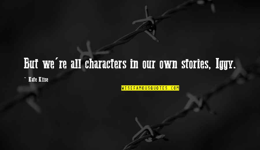 Jaroslawa Steciw Quotes By Kate Klise: But we're all characters in our own stories,