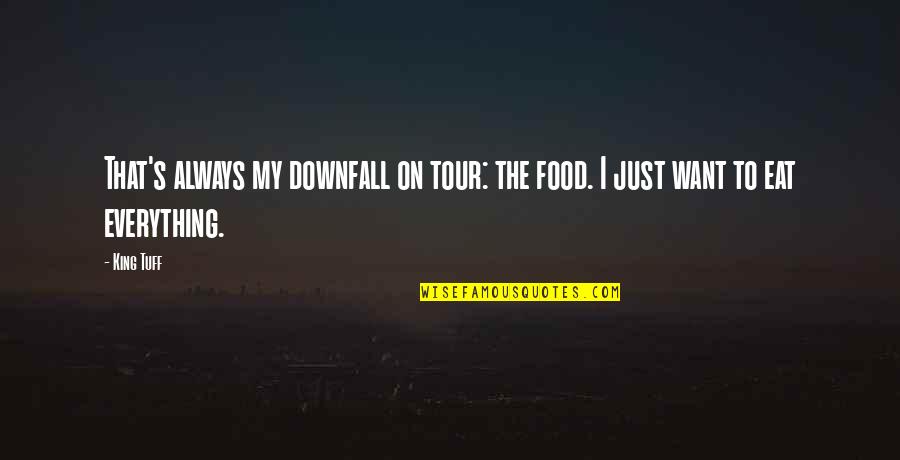 Jarosz And Valente Quotes By King Tuff: That's always my downfall on tour: the food.