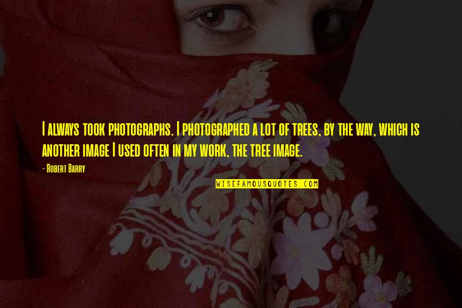 Jaroszewicz Premier Quotes By Robert Barry: I always took photographs. I photographed a lot Jaroszewicz Premier Quotes By Robert Barry: I always took photographs. I photographed a lot