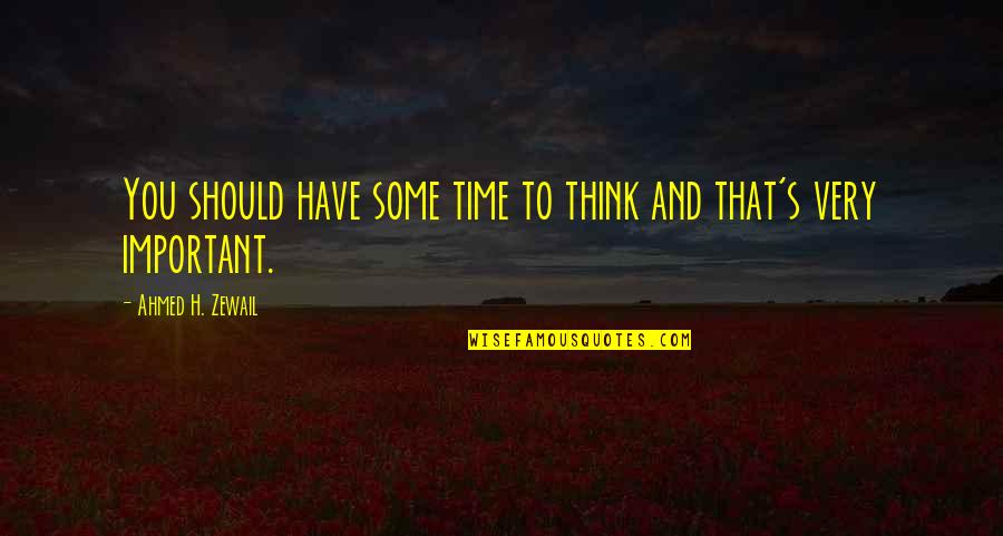 Jaroszewski San Antonio Quotes By Ahmed H. Zewail: You should have some time to think and Jaroszewski San Antonio Quotes By Ahmed H. Zewail: You should have some time to think and