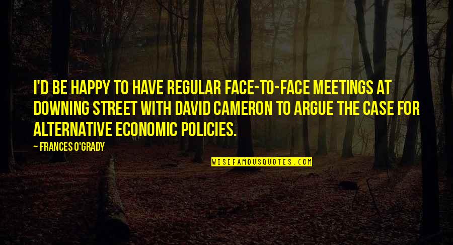 Jaroszewski San Antonio Quotes By Frances O'Grady: I'd be happy to have regular face-to-face meetings Jaroszewski San Antonio Quotes By Frances O'Grady: I'd be happy to have regular face-to-face meetings