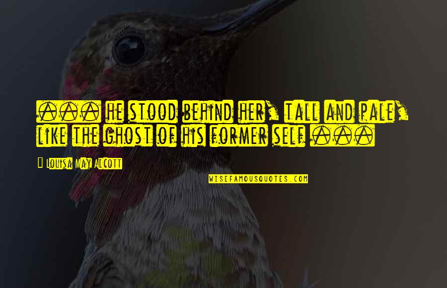 Jaroszewski San Antonio Quotes By Louisa May Alcott: ... he stood behind her, tall and pale, Jaroszewski San Antonio Quotes By Louisa May Alcott: ... he stood behind her, tall and pale,