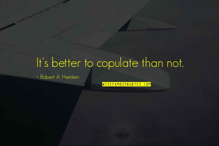 Jaroudi Quotes By Robert A. Heinlein: It's better to copulate than not. Jaroudi Quotes By Robert A. Heinlein: It's better to copulate than not.