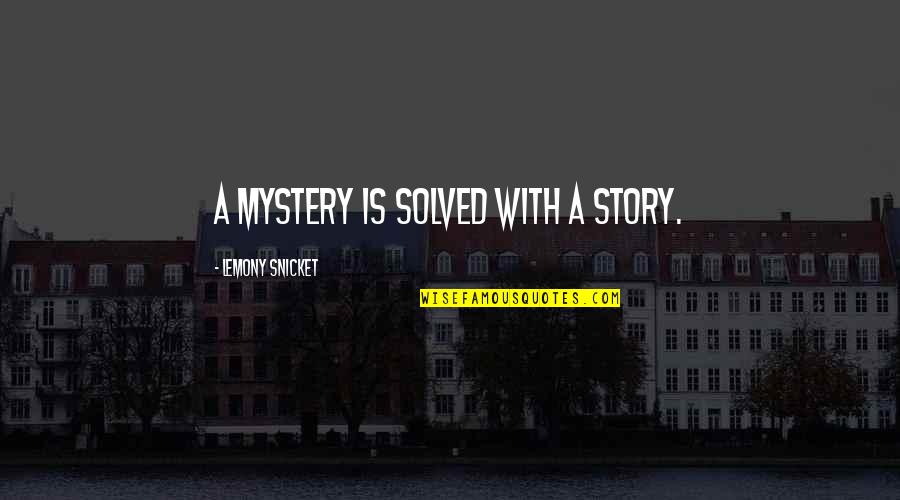 Jarrah Quotes By Lemony Snicket: A mystery is solved with a story.