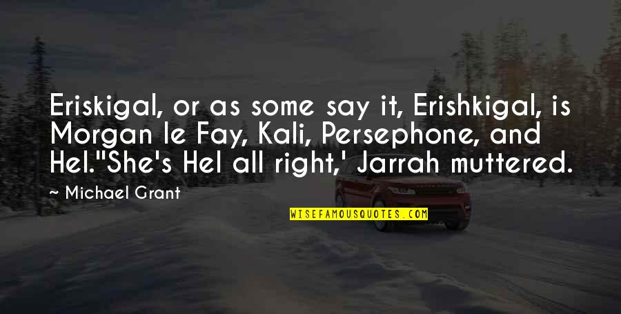 Jarrah Quotes By Michael Grant: Eriskigal, or as some say it, Erishkigal, is