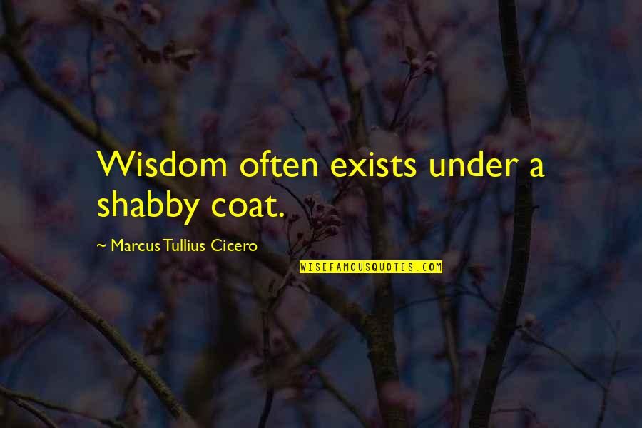 Jarras De Cristal Quotes By Marcus Tullius Cicero: Wisdom often exists under a shabby coat.