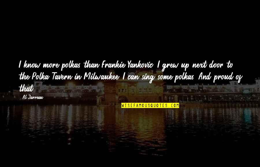 Jarreau Quotes By Al Jarreau: I know more polkas than Frankie Yankovic. I