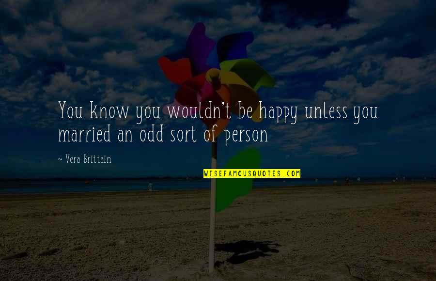 Jarren Benton Quotes By Vera Brittain: You know you wouldn't be happy unless you