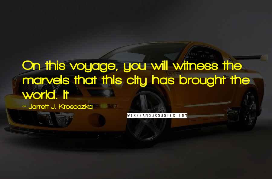 Jarrett J. Krosoczka quotes: On this voyage, you will witness the marvels that this city has brought the world. It