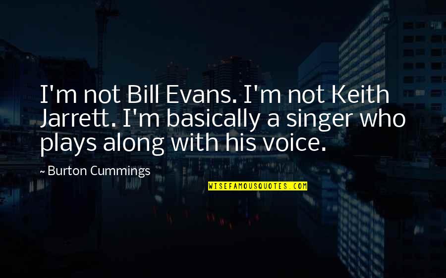 Jarrett Quotes By Burton Cummings: I'm not Bill Evans. I'm not Keith Jarrett.