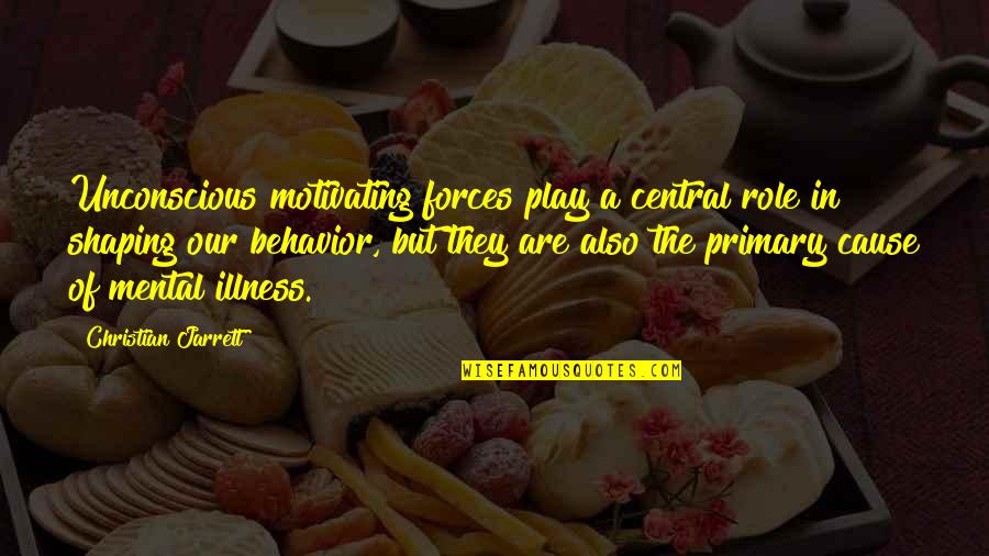 Jarrett Quotes By Christian Jarrett: Unconscious motivating forces play a central role in Jarrett Quotes By Christian Jarrett: Unconscious motivating forces play a central role in