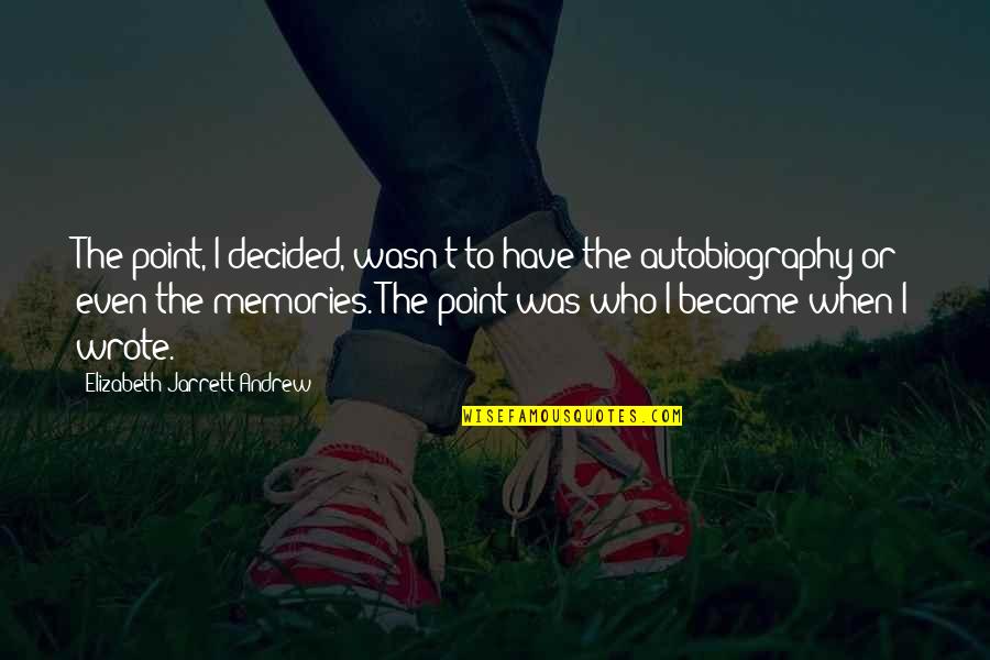 Jarrett Quotes By Elizabeth Jarrett Andrew: The point, I decided, wasn't to have the Jarrett Quotes By Elizabeth Jarrett Andrew: The point, I decided, wasn't to have the
