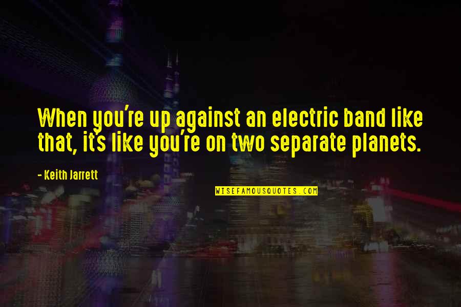 Jarrett Quotes By Keith Jarrett: When you're up against an electric band like