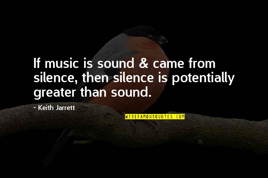 Jarrett Quotes By Keith Jarrett: If music is sound & came from silence,