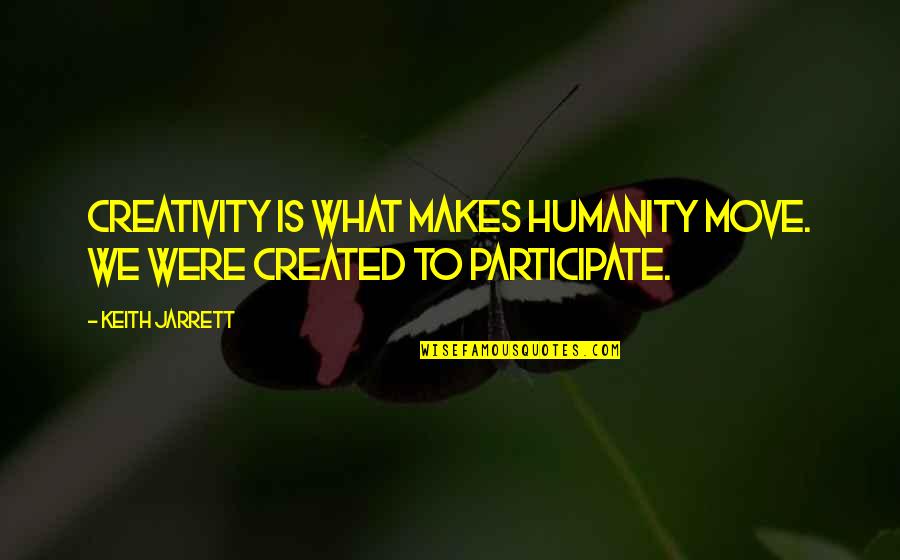 Jarrett Quotes By Keith Jarrett: Creativity is what makes humanity move. We were