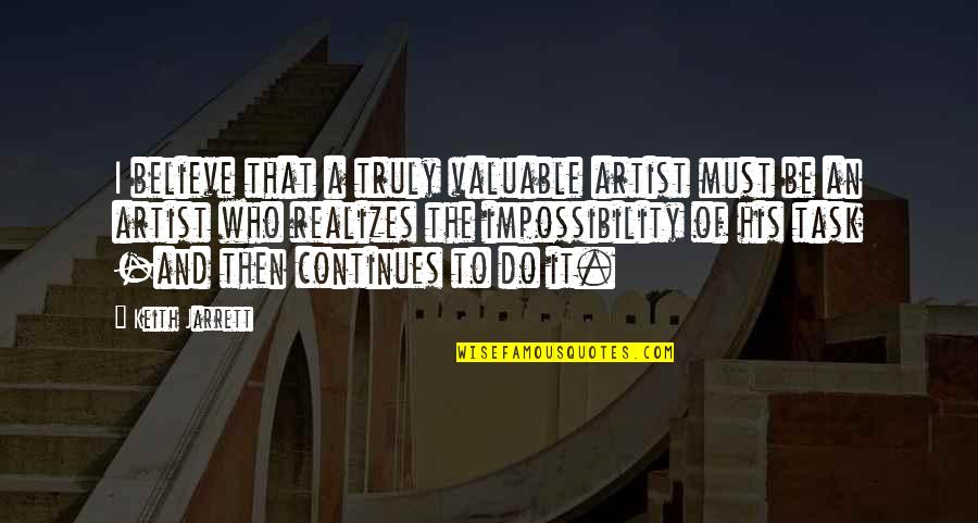 Jarrett Quotes By Keith Jarrett: I believe that a truly valuable artist must Jarrett Quotes By Keith Jarrett: I believe that a truly valuable artist must