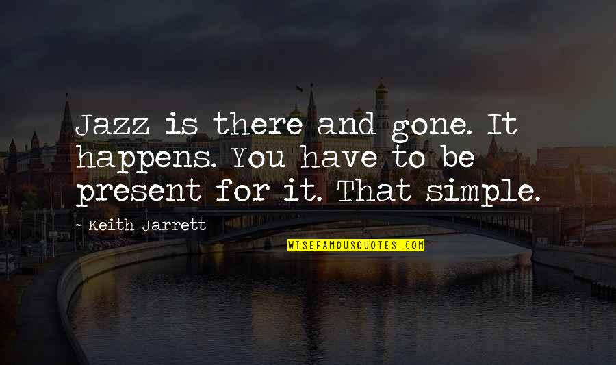 Jarrett Quotes By Keith Jarrett: Jazz is there and gone. It happens. You