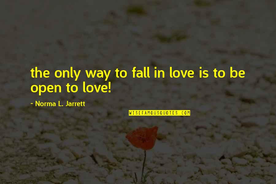 Jarrett Quotes By Norma L. Jarrett: the only way to fall in love is