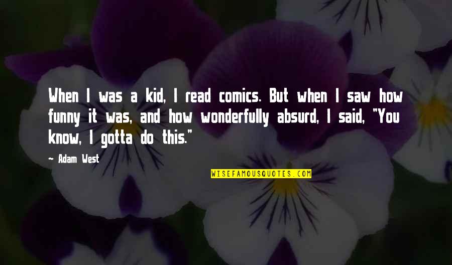 Jarrette And Walmsley Quotes By Adam West: When I was a kid, I read comics.
