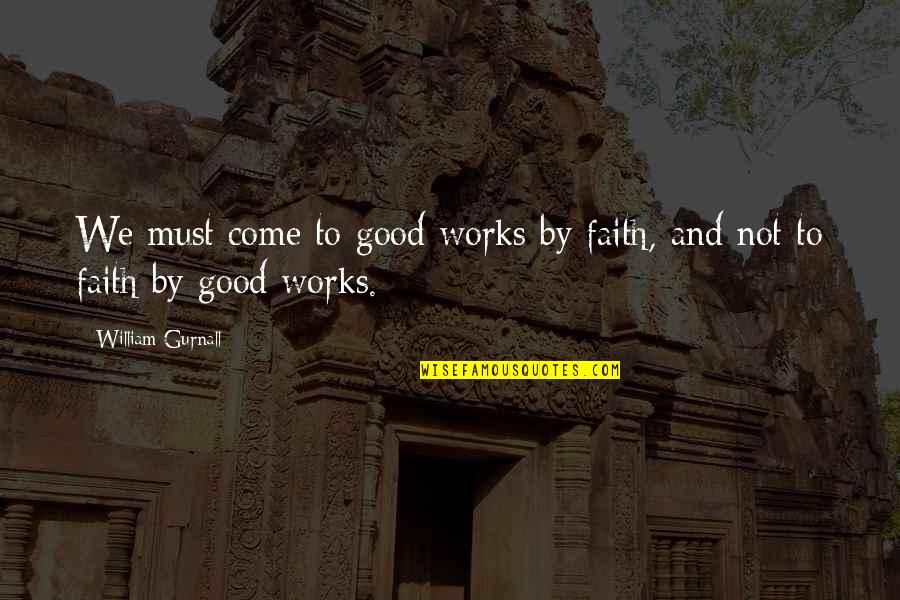 Jarrette Pittman Quotes By William Gurnall: We must come to good works by faith, Jarrette Pittman Quotes By William Gurnall: We must come to good works by faith,