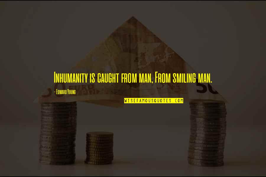 Jarrid Stidham Quotes By Edward Young: Inhumanity is caught from man, From smiling man. Jarrid Stidham Quotes By Edward Young: Inhumanity is caught from man, From smiling man.