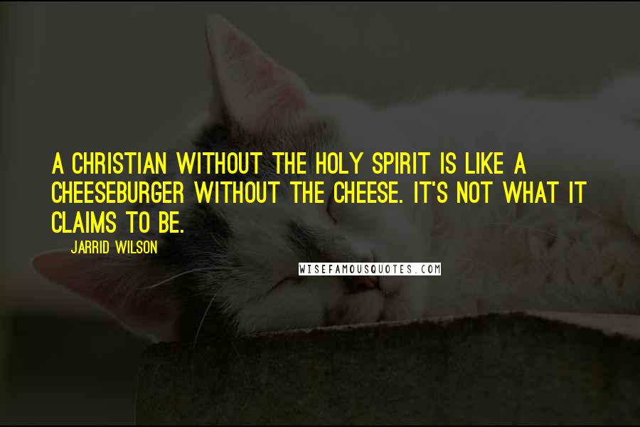 Jarrid Wilson quotes: A Christian without the Holy Spirit is like a cheeseburger without the cheese. It's not what it claims to be.
