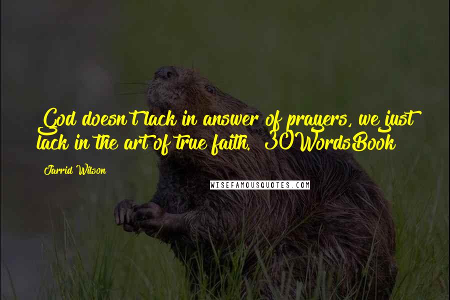 Jarrid Wilson quotes: God doesn't lack in answer of prayers, we just lack in the art of true faith. #30WordsBook