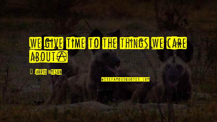 Jarrid Wilson Quotes By Jarrid Wilson: we give time to the things we care
