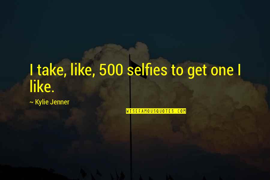 Jarrid Wilson Quotes By Kylie Jenner: I take, like, 500 selfies to get one