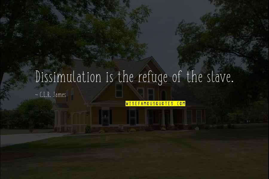 Jarrive Paroles Quotes By C.L.R. James: Dissimulation is the refuge of the slave.