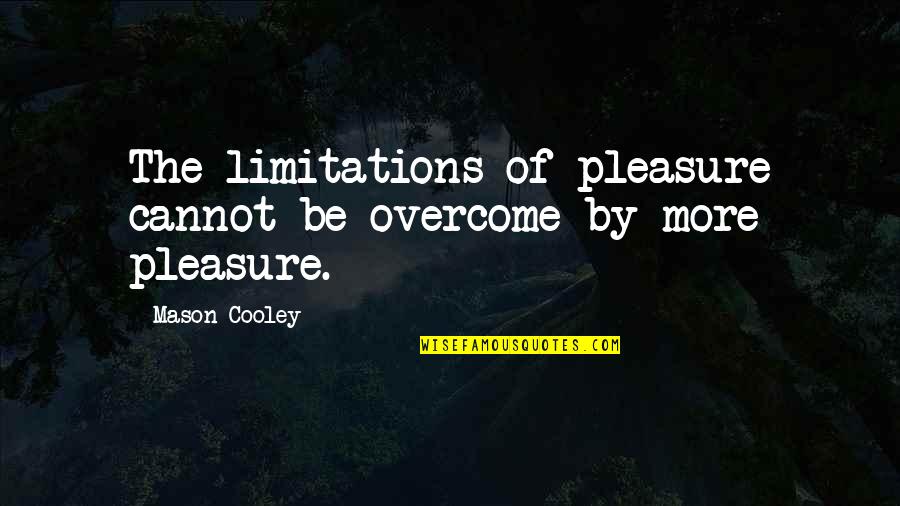 Jarrod Alonge Quotes By Mason Cooley: The limitations of pleasure cannot be overcome by