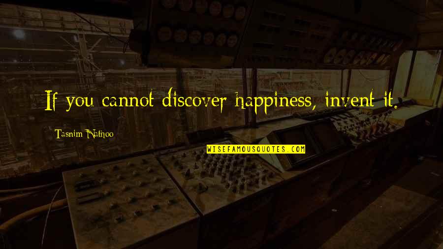 Jarrod Gorbel Quotes By Tasnim Nathoo: If you cannot discover happiness, invent it. Jarrod Gorbel Quotes By Tasnim Nathoo: If you cannot discover happiness, invent it.
