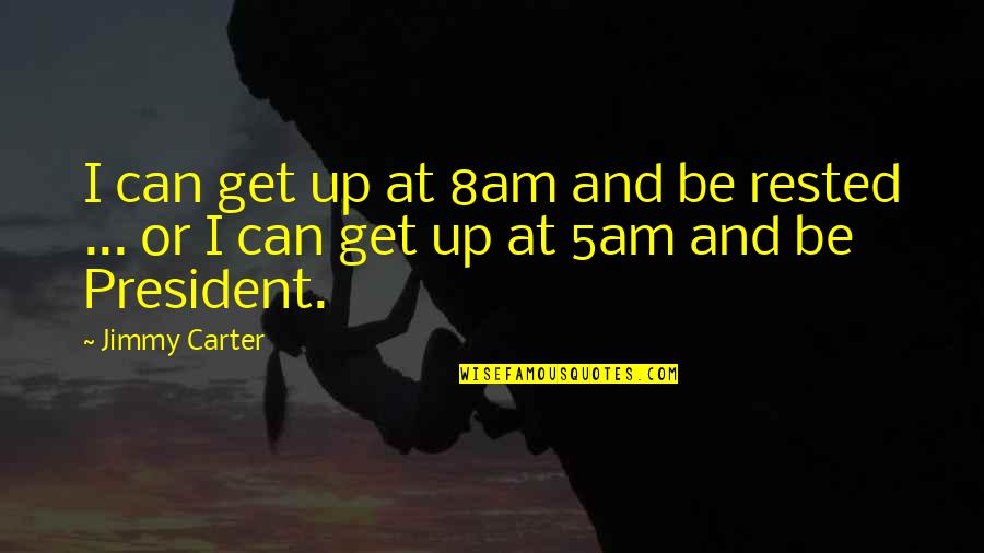 Jarrod's Quotes By Jimmy Carter: I can get up at 8am and be