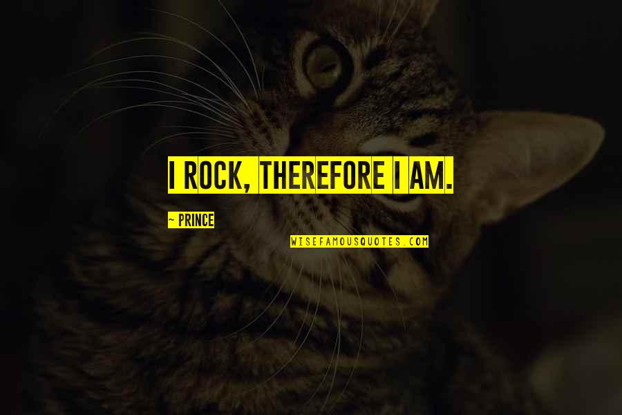 Jarrod's Quotes By Prince: I rock, therefore I am.