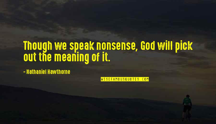 Jarrold Department Quotes By Nathaniel Hawthorne: Though we speak nonsense, God will pick out Jarrold Department Quotes By Nathaniel Hawthorne: Though we speak nonsense, God will pick out