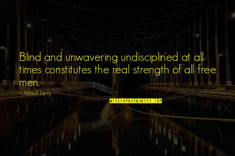 Jarry Quotes By Alfred Jarry: Blind and unwavering undisciplined at all times constitutes