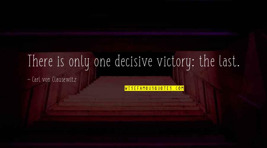 Jars Of Clay Quotes By Carl Von Clausewitz: There is only one decisive victory: the last.