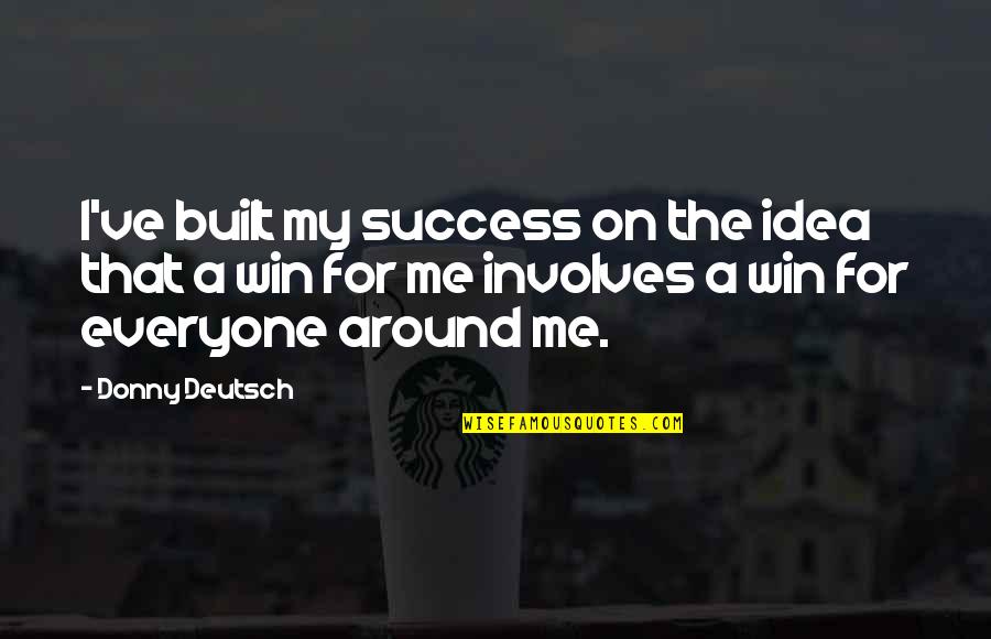 Jars Of Heart Quotes By Donny Deutsch: I've built my success on the idea that