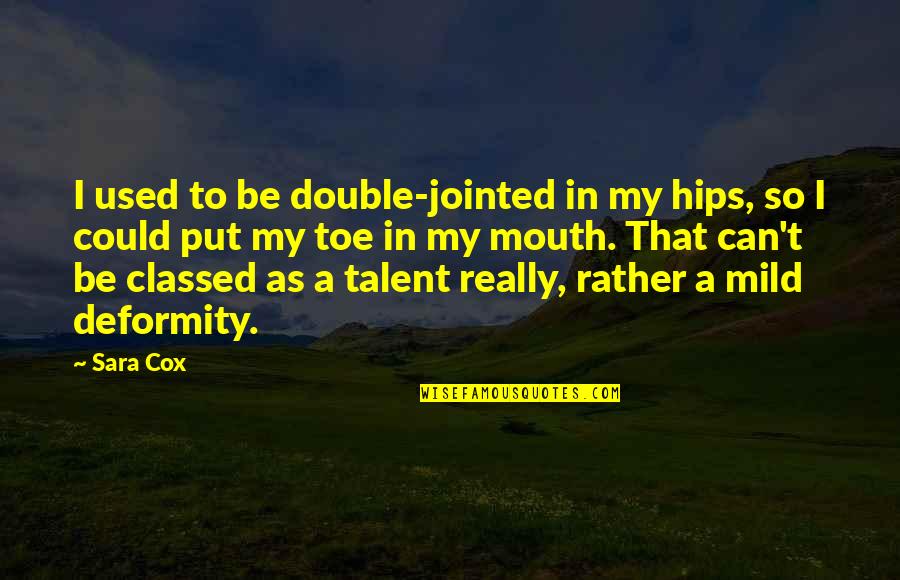 Jars Of Heart Quotes By Sara Cox: I used to be double-jointed in my hips, Jars Of Heart Quotes By Sara Cox: I used to be double-jointed in my hips,
