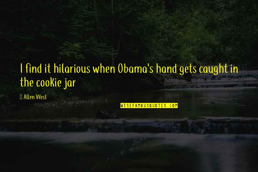 Jars Quotes By Allen West: I find it hilarious when Obama's hand gets